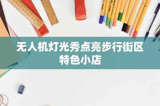 无人机灯光秀点亮步行街区特色小店