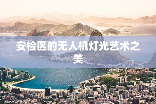安检区的无人机灯光艺术之美