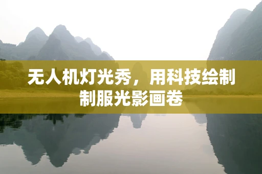 无人机灯光秀，用科技绘制制服光影画卷