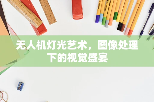 无人机灯光艺术，图像处理下的视觉盛宴