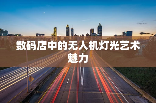 数码店中的无人机灯光艺术魅力