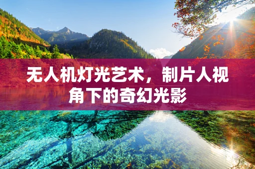 无人机灯光艺术，制片人视角下的奇幻光影