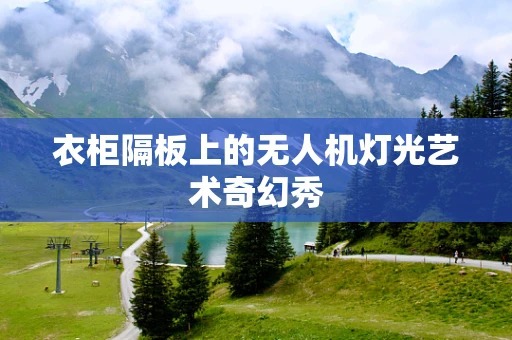 衣柜隔板上的无人机灯光艺术奇幻秀