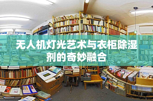 无人机灯光艺术与衣柜除湿剂的奇妙融合