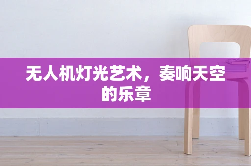 无人机灯光艺术，奏响天空的乐章