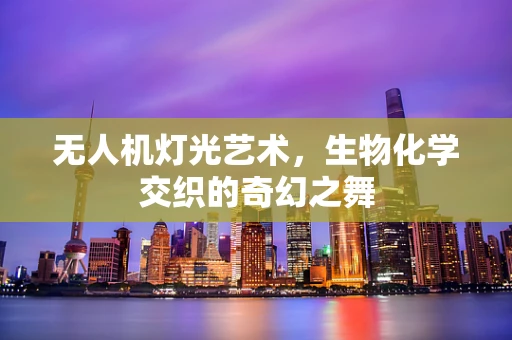 无人机灯光艺术，生物化学交织的奇幻之舞