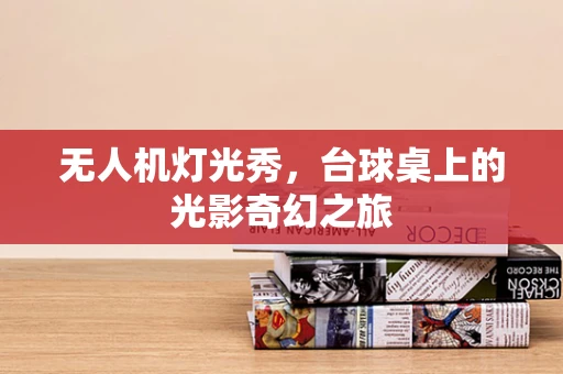 无人机灯光秀，台球桌上的光影奇幻之旅