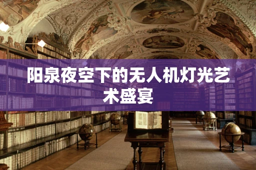 阳泉夜空下的无人机灯光艺术盛宴
