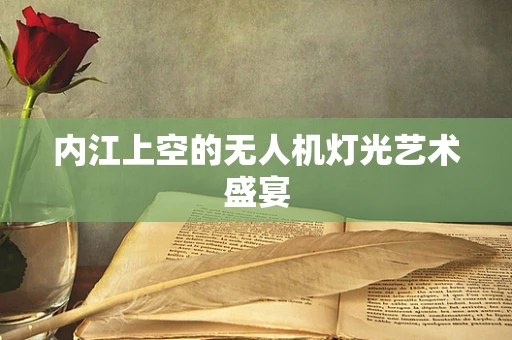 内江上空的无人机灯光艺术盛宴