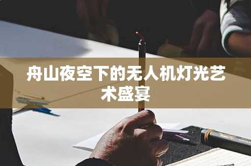 舟山夜空下的无人机灯光艺术盛宴