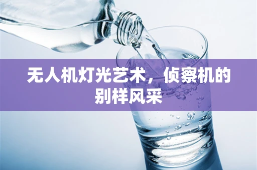 无人机灯光艺术，侦察机的别样风采