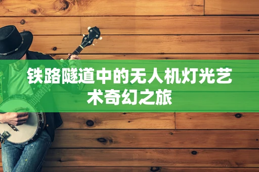 铁路隧道中的无人机灯光艺术奇幻之旅