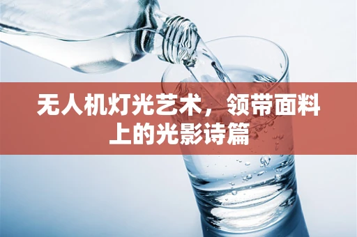 无人机灯光艺术，领带面料上的光影诗篇