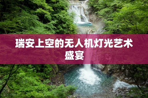 瑞安上空的无人机灯光艺术盛宴