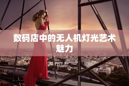 数码店中的无人机灯光艺术魅力