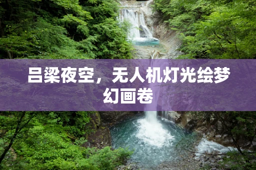 吕梁夜空，无人机灯光绘梦幻画卷